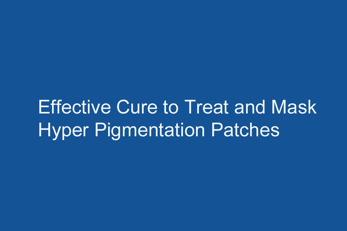 Effective Cure to Treat and Mask Hyper Pigmentation Patches