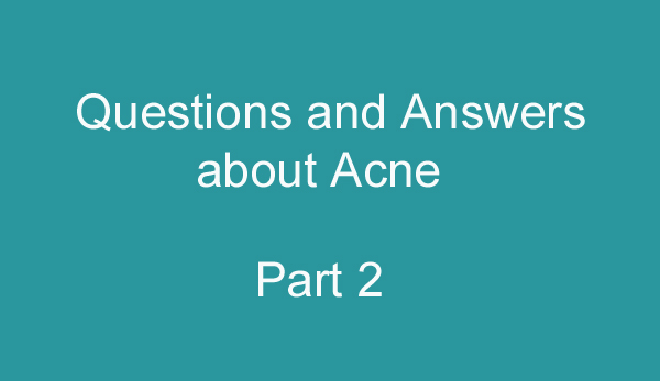 Questions and Answers about Acne - (Part 2)