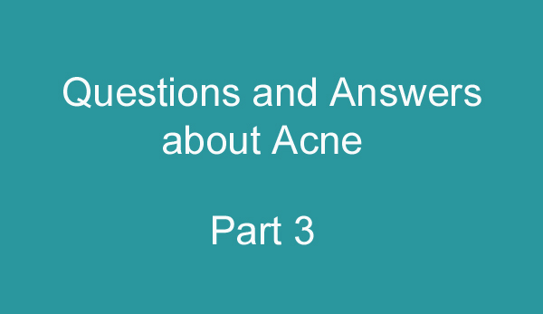 Questions and Answers about Acne (part 3)