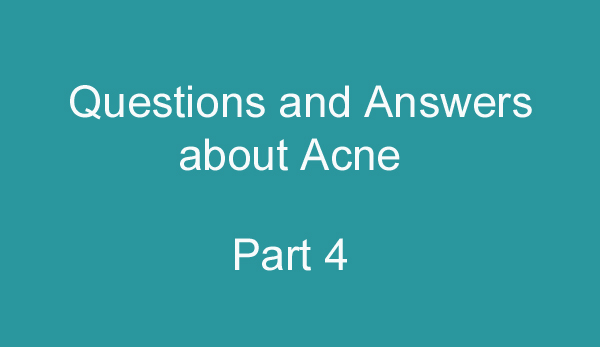 Questions and Answers about Acne (part 4)