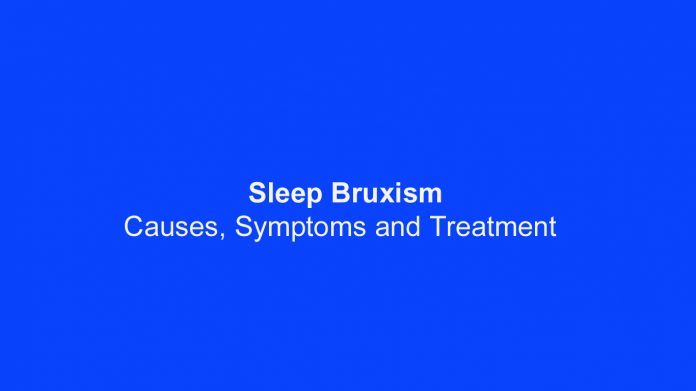 Sleep Bruxism – Causes, Symptoms and Treatment