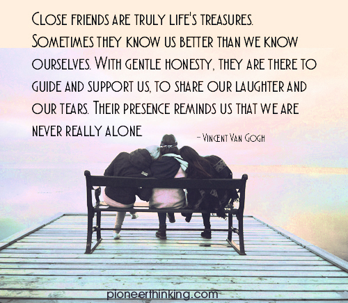 Close Friends are Life’s Treasures – Vincent Van Gogh