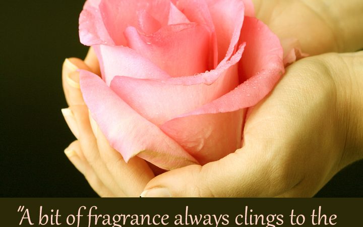 A Bit of Fragrance – Chinese Proverb