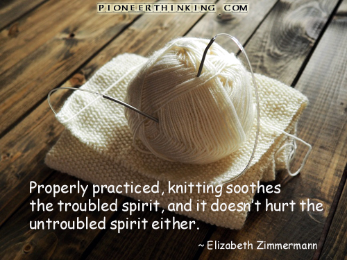Knitting Soothes The Troubled Spirit - Elizabeth Zimmermann