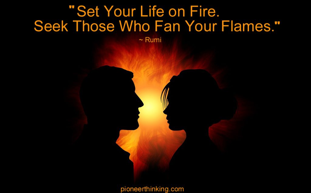 Set Your Life on Fire - Rumi - Pioneerthinking.com