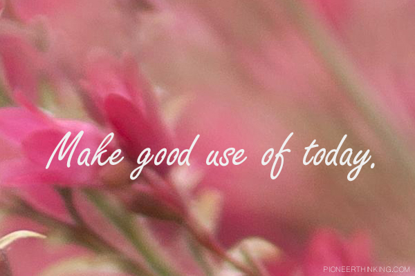 Make Good Use of Today