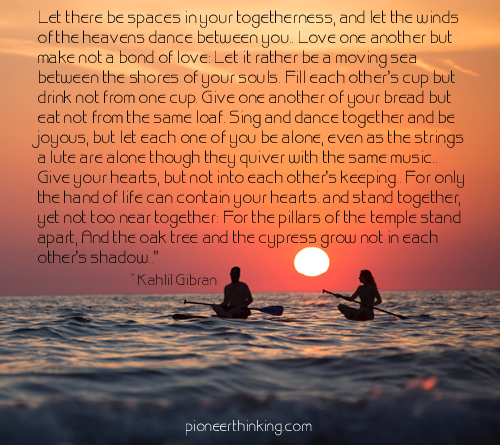 Spaces in Your Togetherness – Kahlil Gibran