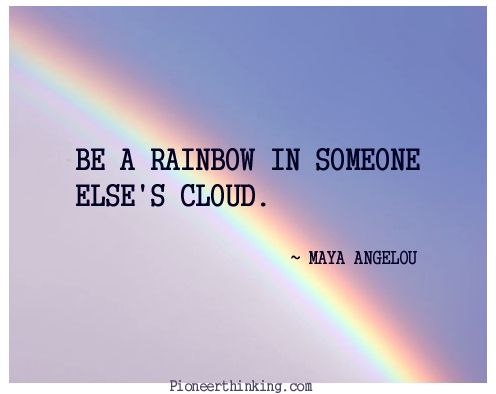 Be a Rainbow - Maya Angelou