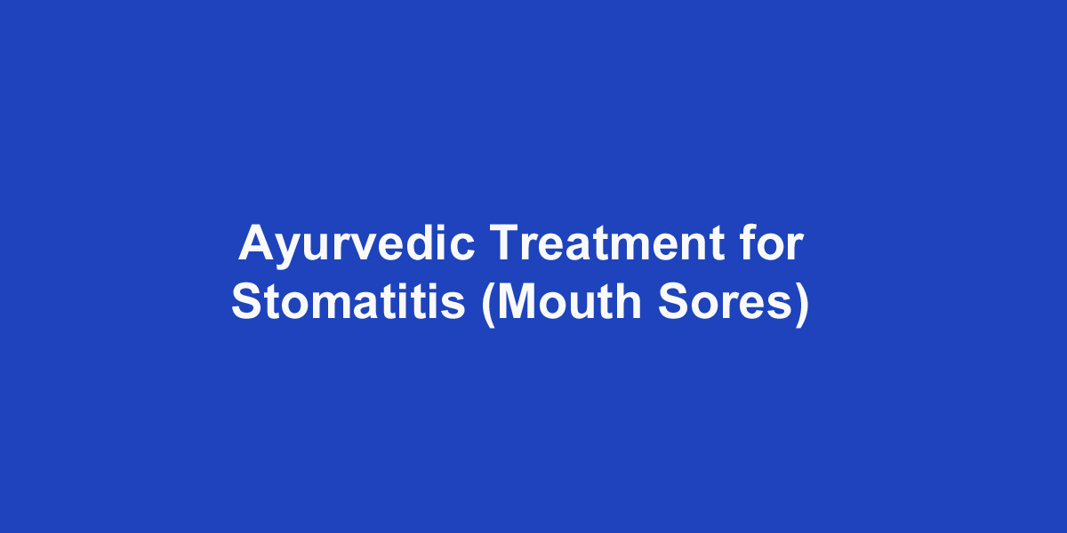 Ayurvedic Treatment for Stomatitis (Mouth Sores)