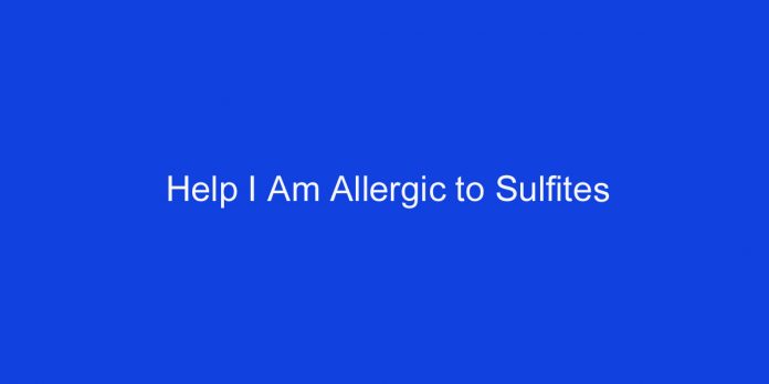 Help I Am Allergic to Sulfite