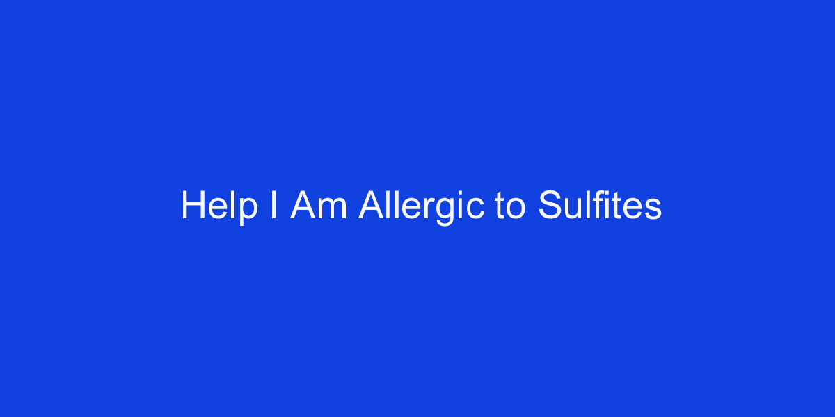 Help I Am Allergic to Sulfite