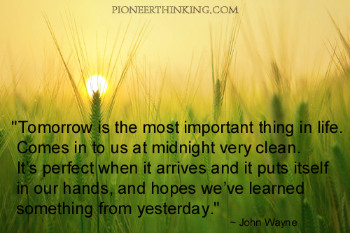 Tomorrow is The Most Important Thing in Life - John Wayne