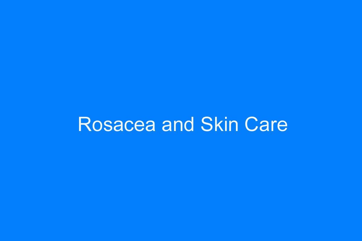 Rosacea and Skin Care